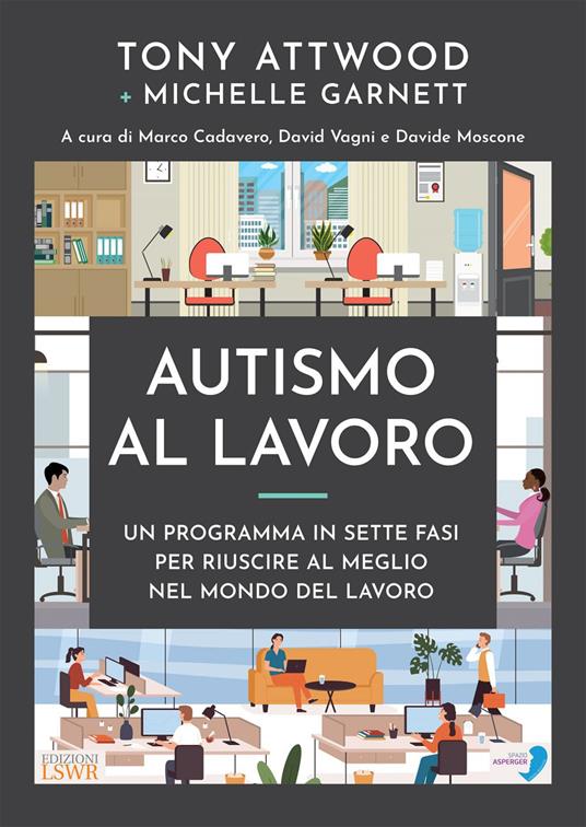 Autismo al lavoro. Un programma in sette fasi per riuscire meglio nel mondo del lavoro - Tony Attwood,Michelle Garnett,Marco Cadavero,Davide Moscone - ebook