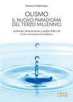 Olismo. Il nuovo paradigma del terzo millennio. Ambiente, alimentazione e qualità della vita. Crisi ed inversione di tendenza