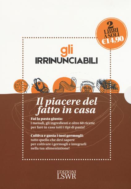 Gli irrinunciabili. Il piacere del fatto in casa: L'orto dei germogli. Manuale di coltivazione e consumo-La tua pasta fresca fatta in casa. Metodi, ingredienti, ricette - Natalia Piciocchi,Grazia Cacciola - copertina