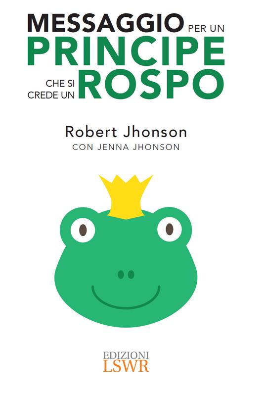 Messaggio per un principe che si crede un rospo - Robert Jhonson,Jenna Jhonson - ebook