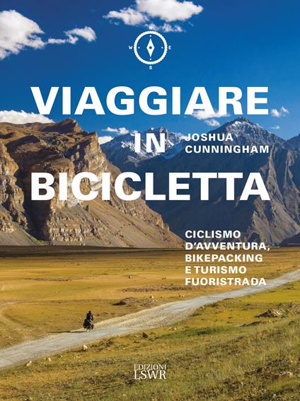 Viaggiare in bicicletta. Ciclismo d'avventura, bikepacking e turismo fuoristrada - Joshua Cunningham - copertina