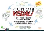 Riunioni visuali. Come i disegni, i foglietti adesivi e la mappatura delle idee possono trasformare la produttività di un gruppo