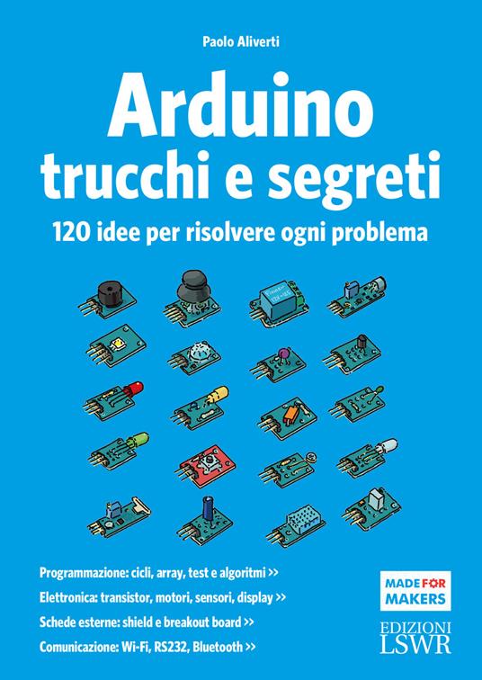 Arduino. Trucchi e segreti. 120 idee per risolvere ogni problema - Paolo Aliverti - copertina