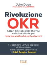 Rivoluzione OKR. Scopri il metodo degli obiettivi e risultati chiave, per misurare quello che conta davvero