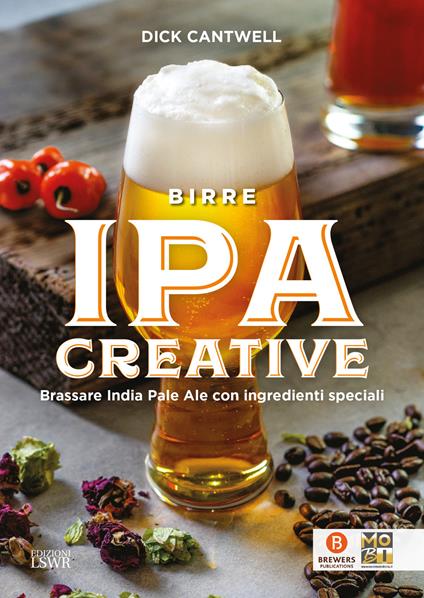 Birre IPA creative. Brassare India Pale Ale con ingredienti speciali - Dick Cantwell - copertina