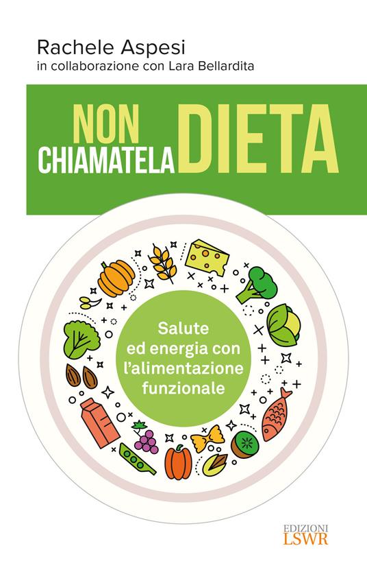 Non chiamatela dieta. Salute ed energia con l'alimentazione funzionale - Rachele Aspesi,Lara Bellardita - copertina
