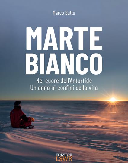 Marte bianco. Nel cuore dell’Antartide. Un anno ai confini della vita - Marco Buttu - copertina