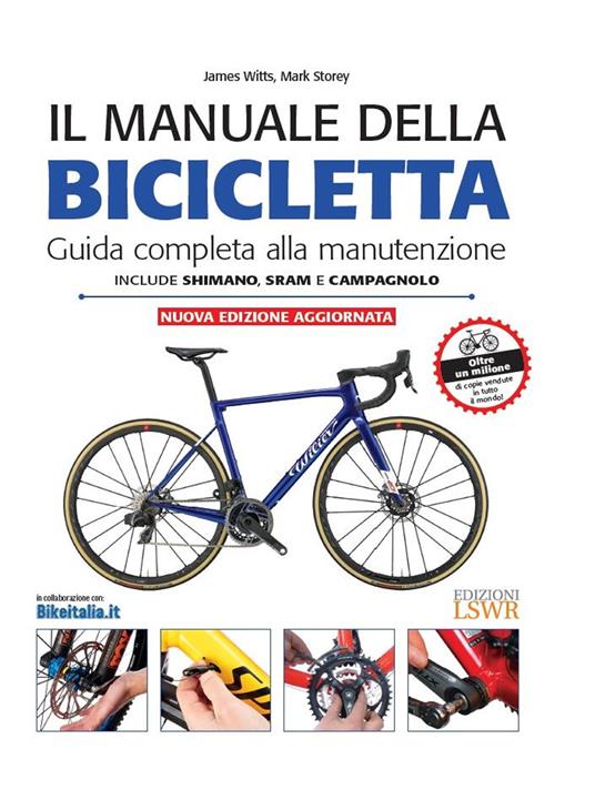 Il manuale della bicicletta. Guida completa alla manutenzione - James Witts,Mark Storey - copertina