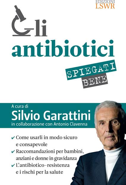 Gli antibiotici spiegati bene. Come usarli in modo sicuro e consapevole - Antonio Clavenna,Silvio Garattini - ebook