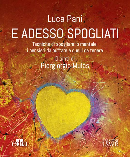 E adesso spogliati. Tecniche di spogliarello mentale, i pensieri da buttare e quelli da tenere - Luca Pani - copertina