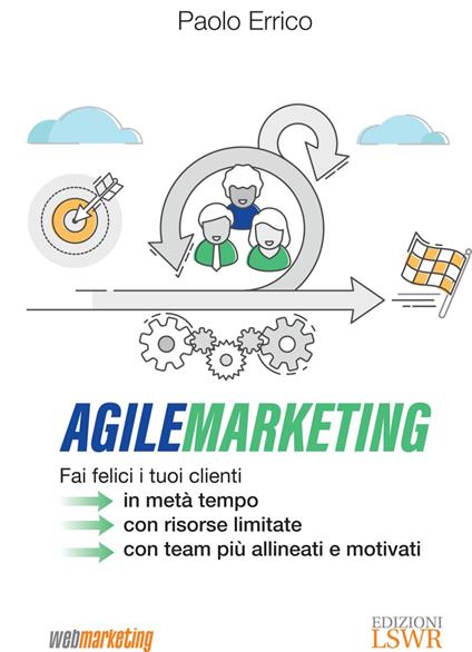 Agile marketing. Fai felici i tuoi clienti in metà tempo, con risorse limitate, con team più allineati e motivati - Paolo Errico - ebook