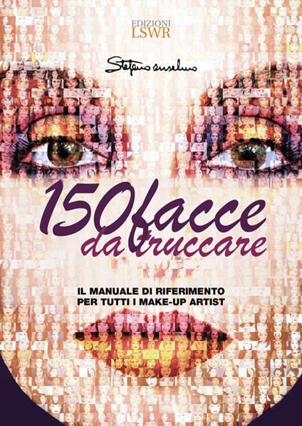 150 facce da truccare. Il manuale di riferimento per tutti i make-up artist - Stefano Anselmo - copertina