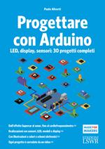 Progettare con Arduino. LED, display, sensori: 30 progetti completi