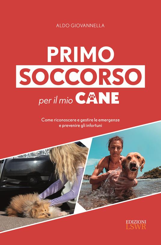 Primo soccorso per il mio cane. Come riconoscere e gestire le emergenze e prevenire gli infortuni - Aldo Giovannella - copertina