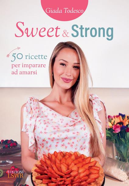 Sweet and strong. 50 ricette per imparare ad amarsi - Giada Todesco - ebook