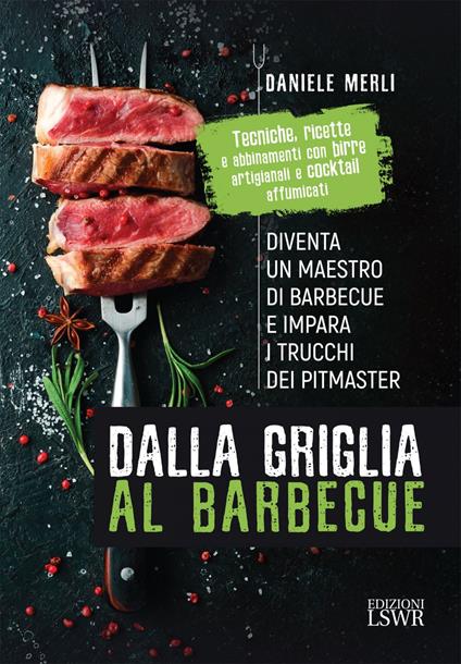 Dalla griglia al barbecue. Diventa un maestro di barbecue e impara i trucchi dei pitmaster - Daniele Merli - ebook
