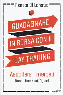 Guadagnare in borsa con il day trading Vol. 1