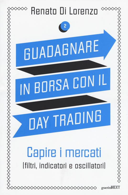 Guadagnare in borsa con il day trading. Vol. 2: Capire i mercati (filtri, indicatori e oscillatori). - Renato Di Lorenzo - copertina