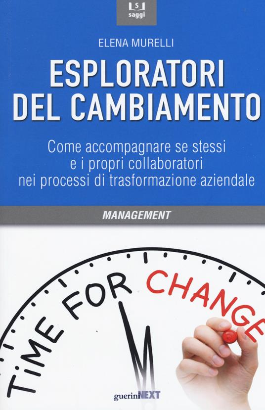 Esploratori del cambiamento. Come accompagnare se stessi e i propri collaboratori nei processi di trasformazione aziendale - Elena Murelli - copertina