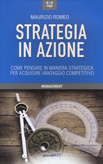 Strategia in azione. Come pensare in maniera strategica per acquisire vantaggio competitivo