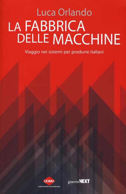 La fabbrica delle macchine. Viaggio nei sistemi per produrre italiani - Luca Orlando - copertina