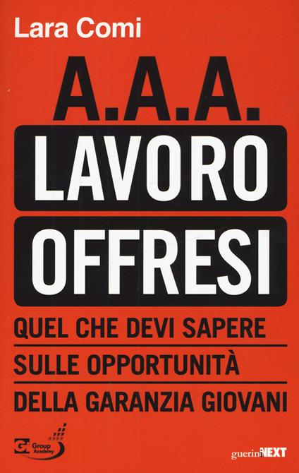 A.A.A. lavoro offresi. Quel che devi sapere sulle opportunità della garanzia giovani - Lara Comi - copertina