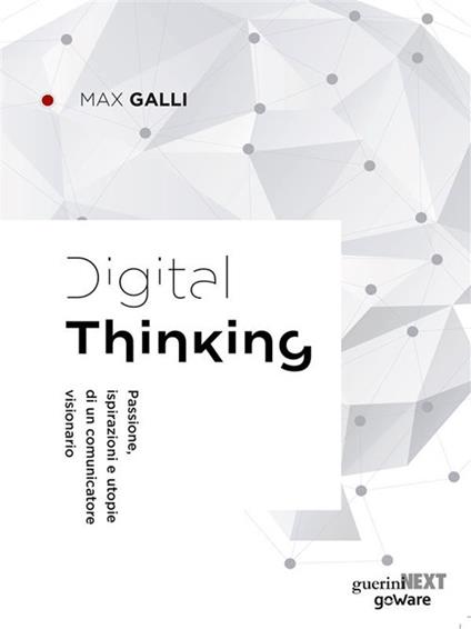 Digital thinking. Passioni, ispirazioni e utopie di un comunicatore visionario - Max Galli - ebook