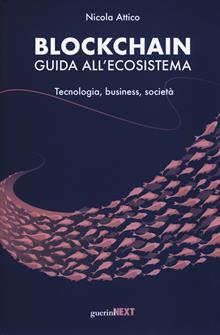 Blockchain. Guida all'ecosistema. tecnologia, business, società