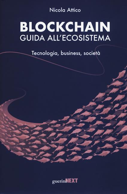 Blockchain. Guida all'ecosistema. Tecnologia, business, società - Nicola Attico - copertina