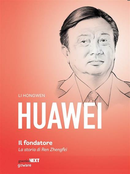 Huawei. Il fondatore. La storia di Ren Zhengfei - Hongwen Li,Laura Berna - ebook