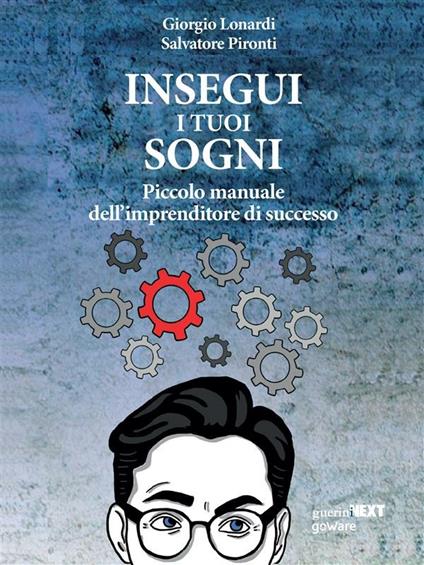 Insegui i tuoi sogni. Piccolo manuale dell'imprenditore di successo - Giorgio Lonardi,Salvatore Pironti - ebook