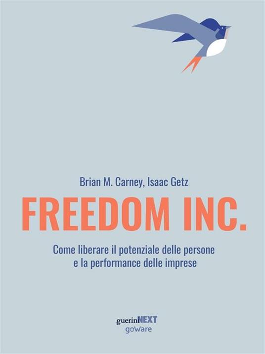 Freedom Inc. Come liberare il potenziale delle persone e la performance delle imprese - Brian M. Carney,Isaac Getz - ebook