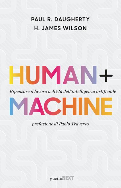 Human + machine. Ripensare il lavoro nell'età dell'intelligenza artificiale - Paul R. Daugherty,H. James Wilson - copertina