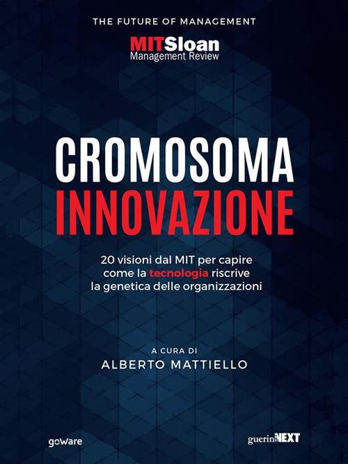 Cromosoma innovazione. 20 visioni del MIT per capire come la tecnologia riscrive la genetica delle organizzazioni - Alberto Mattiello - ebook
