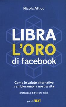 Libra, l'oro di facebook. Come le valute alternative cambieranno la nostra vita