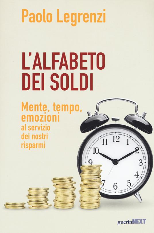 L'alfabeto dei soldi. Mente, tempo, emozioni al servizio dei nostri risparmi  - Paolo Legrenzi - Libro - Guerini Next 