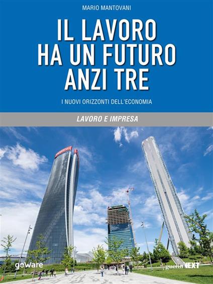 Il lavoro ha un futuro, anzi tre. I nuovi orizzonti dell'economia - Mario Mantovani - ebook