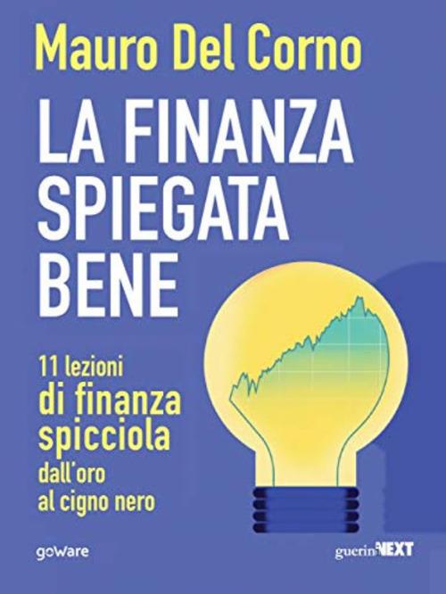 La finanza spiegata bene. 11 lezioni di finanza spicciola dall'oro al cigno nero - Mauro Del Corno - copertina