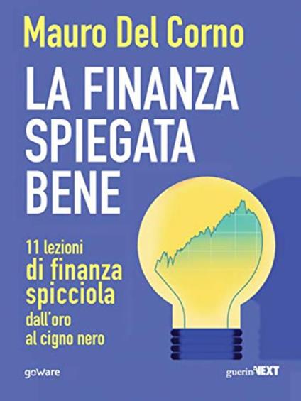 La finanza spiegata bene. 11 lezioni di finanza spicciola dall'oro al cigno nero - Mauro Del Corno - copertina