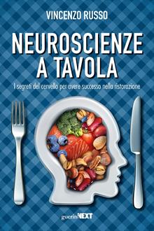 Neuroscienze a tavola. I segreti del cervello per avere successo nella ristorazione