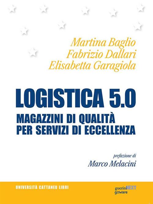 Logistica 5.0. Immobili di qualità per servizi di eccellenza - Martina Baglio,Fabrizio Dallari,Elisabetta Garagiola - ebook