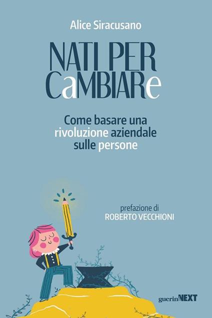 Nati per cambiare. Come basare una rivoluzione aziendale sulle persone - Alice Siracusano - copertina