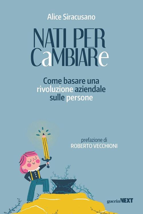 Nati per cambiare. Come basare una rivoluzione aziendale sulle persone - Alice Siracusano - copertina