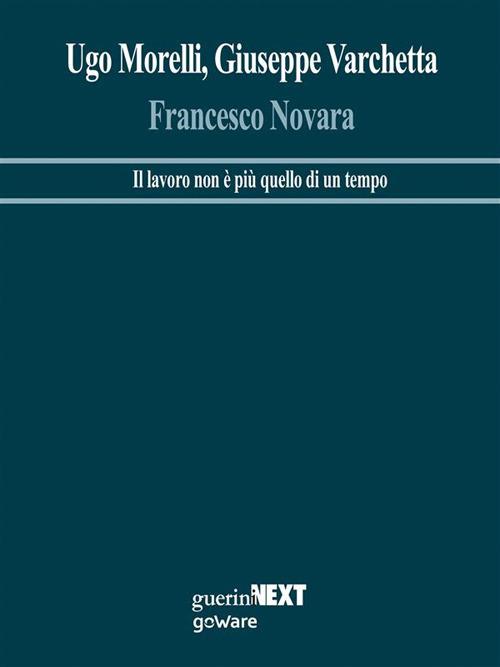 Francesco Novara. Il lavoro non è più quello di un tempo - Ugo Morelli,Giuseppe Varchetta - ebook