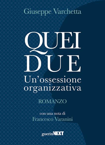 Quei due. Un'ossessione organizzativa. Romanzo - Giuseppe Varchetta - copertina