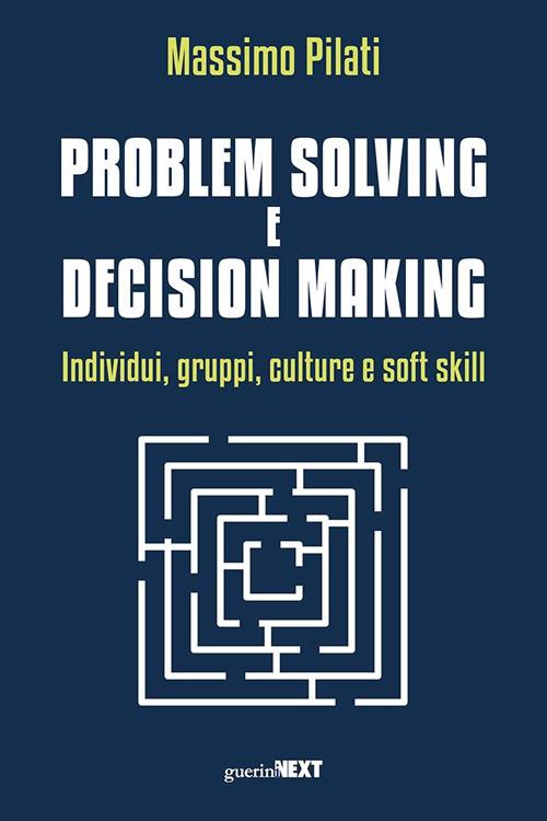 Problem solving e decision making. Individui, gruppi, culture e soft skill - Massimo Pilati - copertina