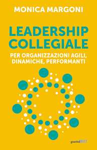 Libro Leadership collegiale per organizzazioni agili, dinamiche, performanti Monica Margoni
