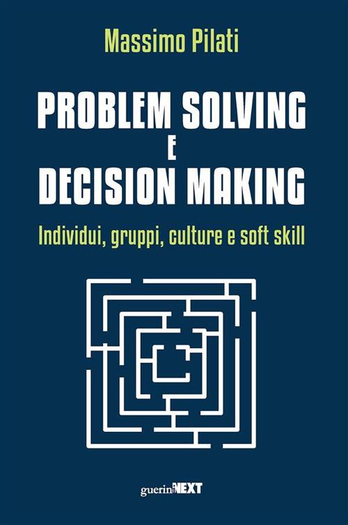 Problem solving e decision making. Individui, gruppi, culture e soft skill - Massimo Pilati - ebook
