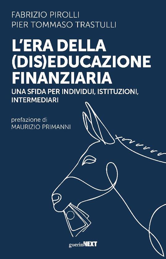 L'era della (dis)educazione finanziaria. Una sfida per individui, istituzioni, intermediari - Fabrizio Pirolli,Pier Tommaso Trastulli - copertina