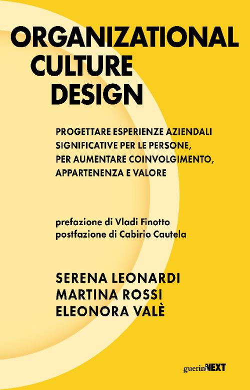 Organizational culture design. Progettare esperienze aziendali significative per le persone, per aumentare coinvolgimento, appartenenza e valore - Serena Leonardi,Martina Rossi,Eleonora Valé - copertina